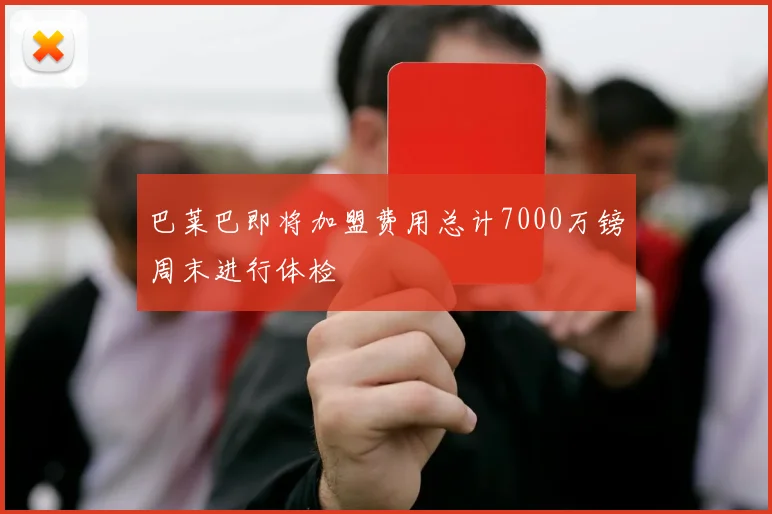 巴莱巴即将加盟费用总计7000万镑周末进行体检